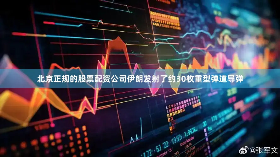 北京正规的股票配资公司伊朗发射了约30枚重型弹道导弹