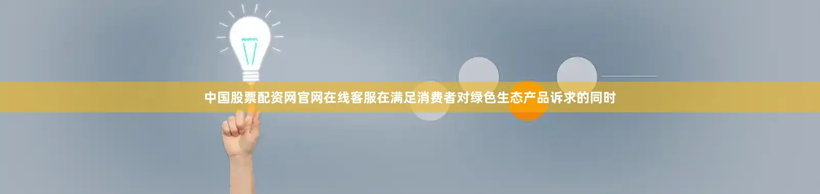 中国股票配资网官网在线客服在满足消费者对绿色生态产品诉求的同时