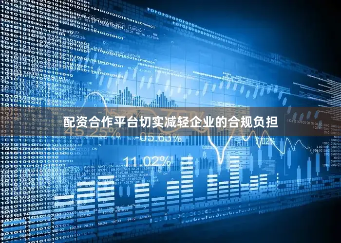 配资合作平台切实减轻企业的合规负担