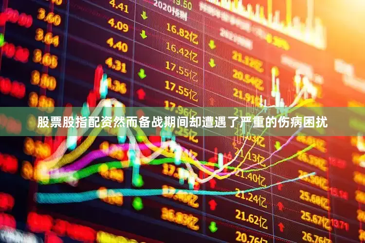 股票股指配资然而备战期间却遭遇了严重的伤病困扰