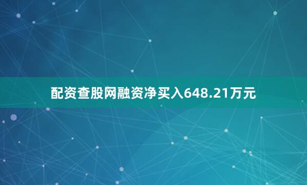 配资查股网融资净买入648.21万元