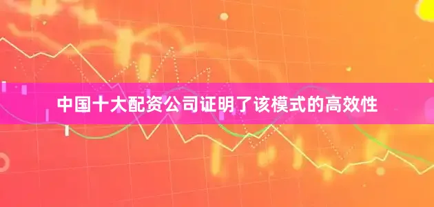 中国十大配资公司证明了该模式的高效性