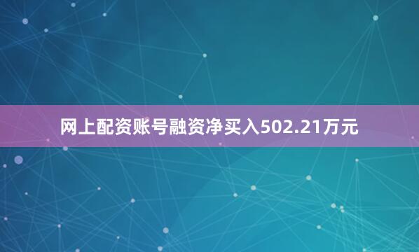 网上配资账号融资净买入502.21万元