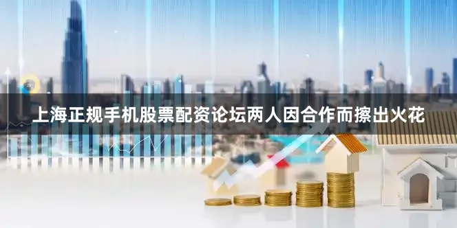 上海正规手机股票配资论坛两人因合作而擦出火花