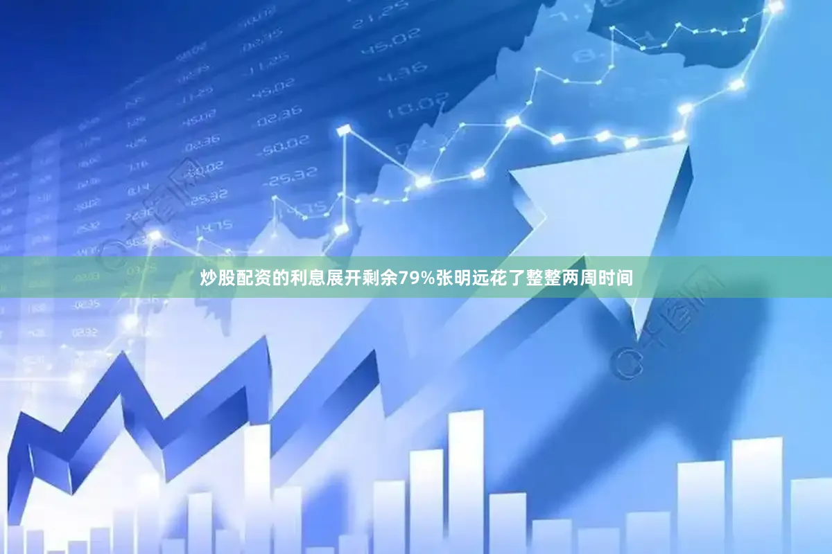 炒股配资的利息展开剩余79%张明远花了整整两周时间