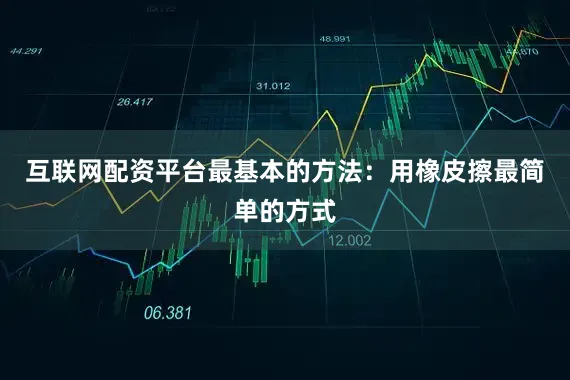 互联网配资平台最基本的方法：用橡皮擦最简单的方式